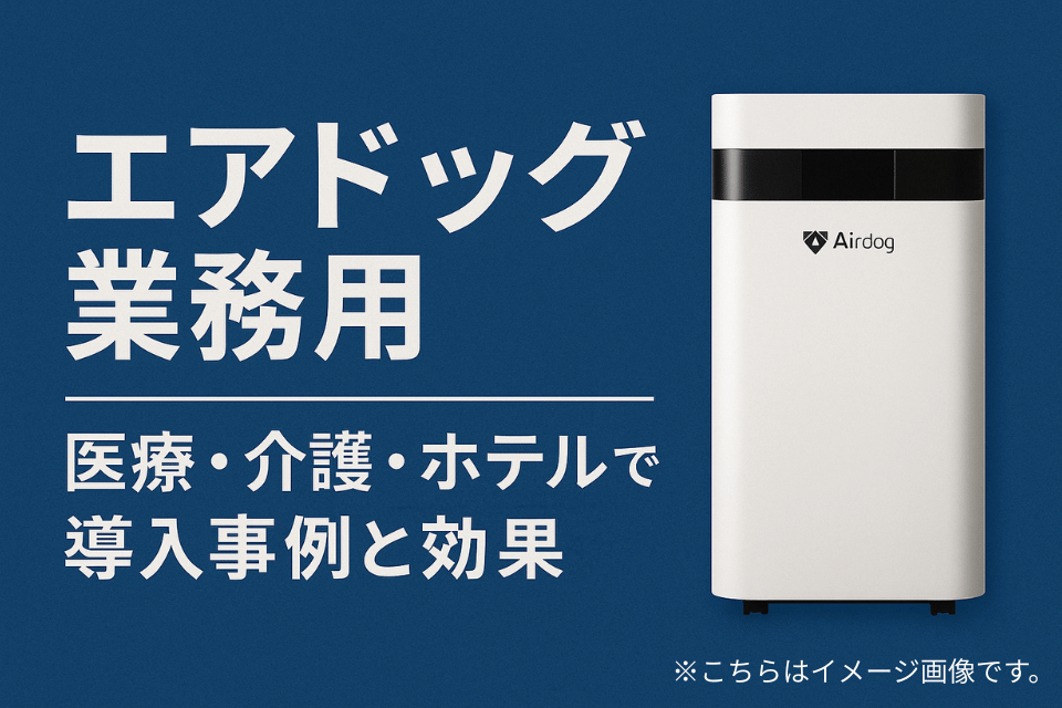 エアドッグ 業務用の実力！病院・介護・オフィスで進む導入の理由