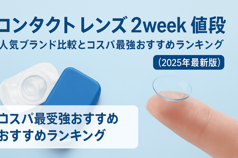 コンタクト レンズ 2week 値段ガイド｜1dayより安い！コスパ最強モデル徹底比較