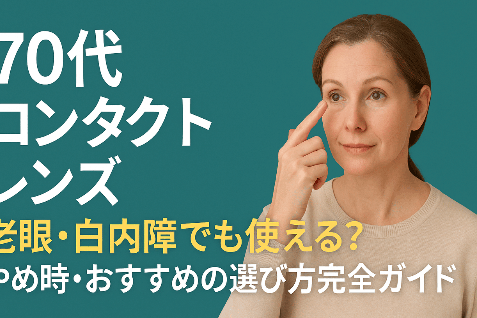 70代 コンタクト レンズ｜無理せず快適に使うためのコツとやめ時サイン